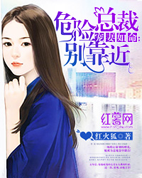 宠妻如命：危险总裁别靠近