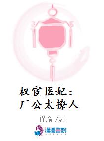 权宦医妃：厂公太撩人