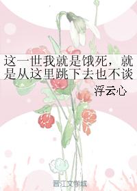 这一世我就是饿死，就是从这里跳下去也不谈恋爱